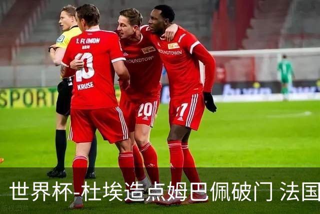 世界杯-杜埃造点姆巴佩破门 法国1-0巴拉圭将战摩洛哥