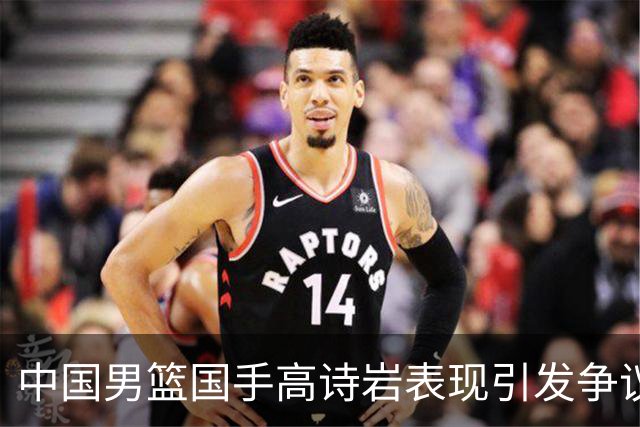 中国男篮国手高诗岩表现引发争议 球迷直言未见如此水准