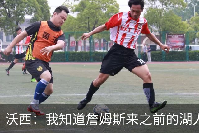 沃西：我知道詹姆斯来之前的湖人什么样 他带来了赢家气质&吸引AD