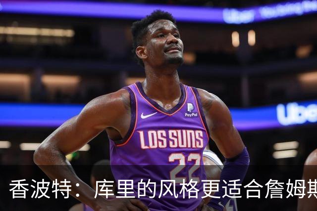 香波特：库里的风格更适合詹姆斯 他跟哈登&米切尔球权不够分